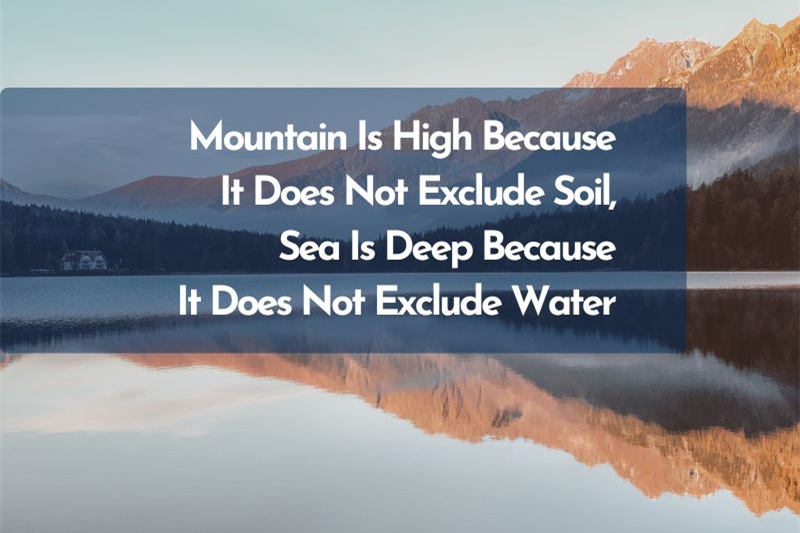 Mountain Is High Because It Does Not Exclude Soil Sea is Deep Because It Does Not Exclude Water